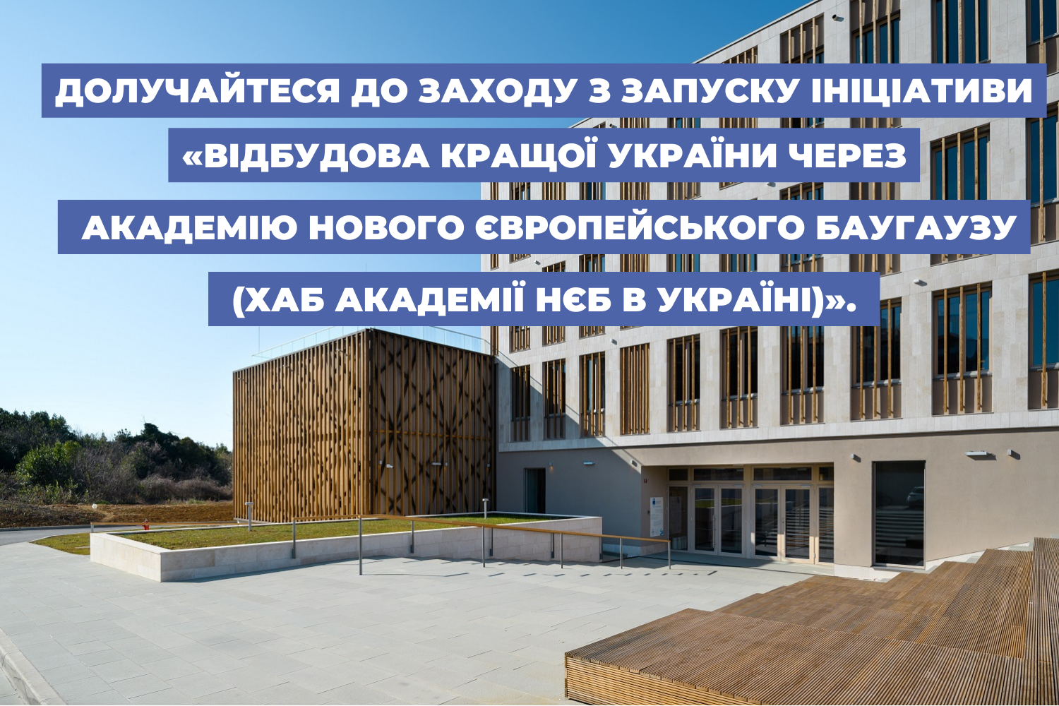 Долучайтеся до заходу з запуску ініціативи «Відбудова кращої України через Академію Нового Європейського Баугаузу (Хаб Академії НЄБ в Україні)».