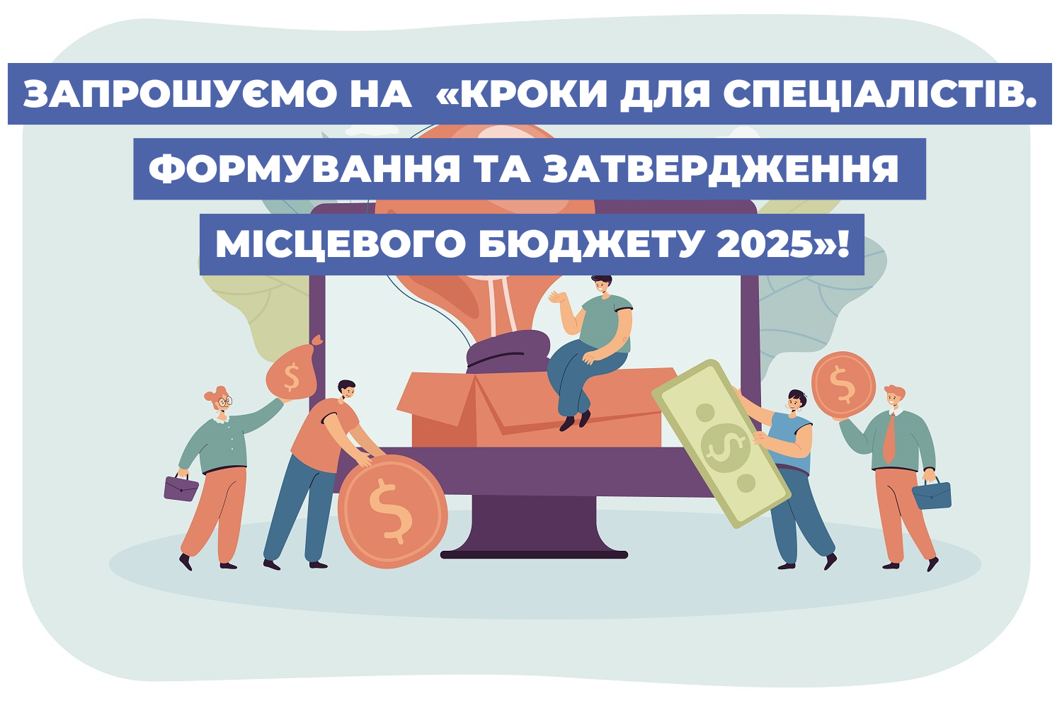 Запрошуємо на  «Кроки для спеціалістів. Формування та затвердження місцевого бюджету 2025»!